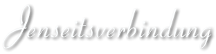 Jenseitsverbindungen